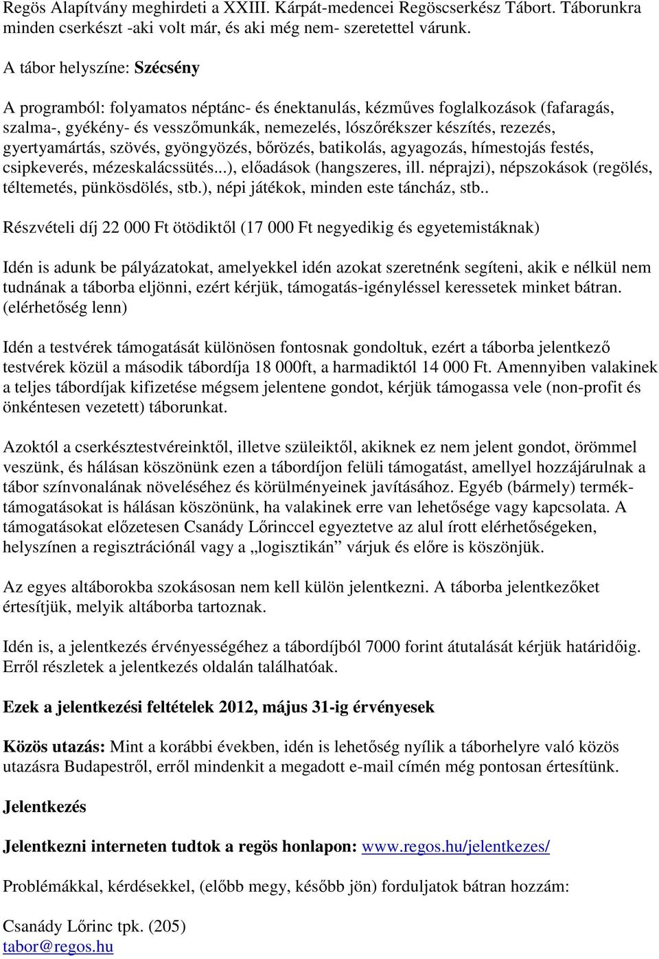 gyertyamártás, szövés, gyöngyözés, bırözés, batikolás, agyagozás, hímestojás festés, csipkeverés, mézeskalácssütés...), elıadások (hangszeres, ill.