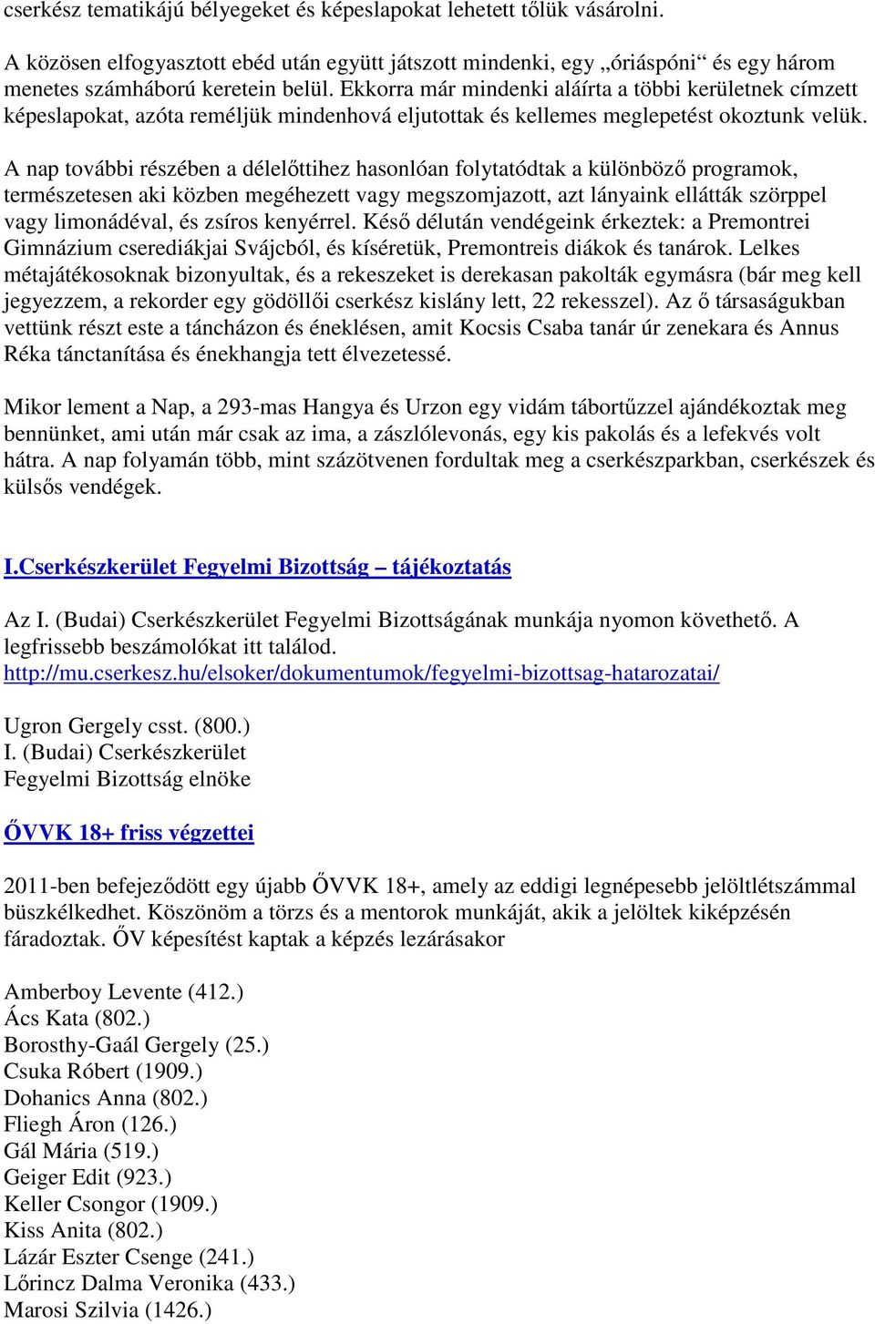 A nap további részében a délelıttihez hasonlóan folytatódtak a különbözı programok, természetesen aki közben megéhezett vagy megszomjazott, azt lányaink ellátták szörppel vagy limonádéval, és zsíros