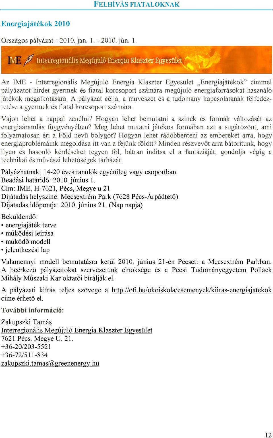 Az IME - Interregionális Megújuló Energia Klaszter Egyesület Energiajátékok címmel pályázatot hirdet gyermek és fiatal korcsoport számára megújuló energiaforrásokat használó játékok megalkotására.