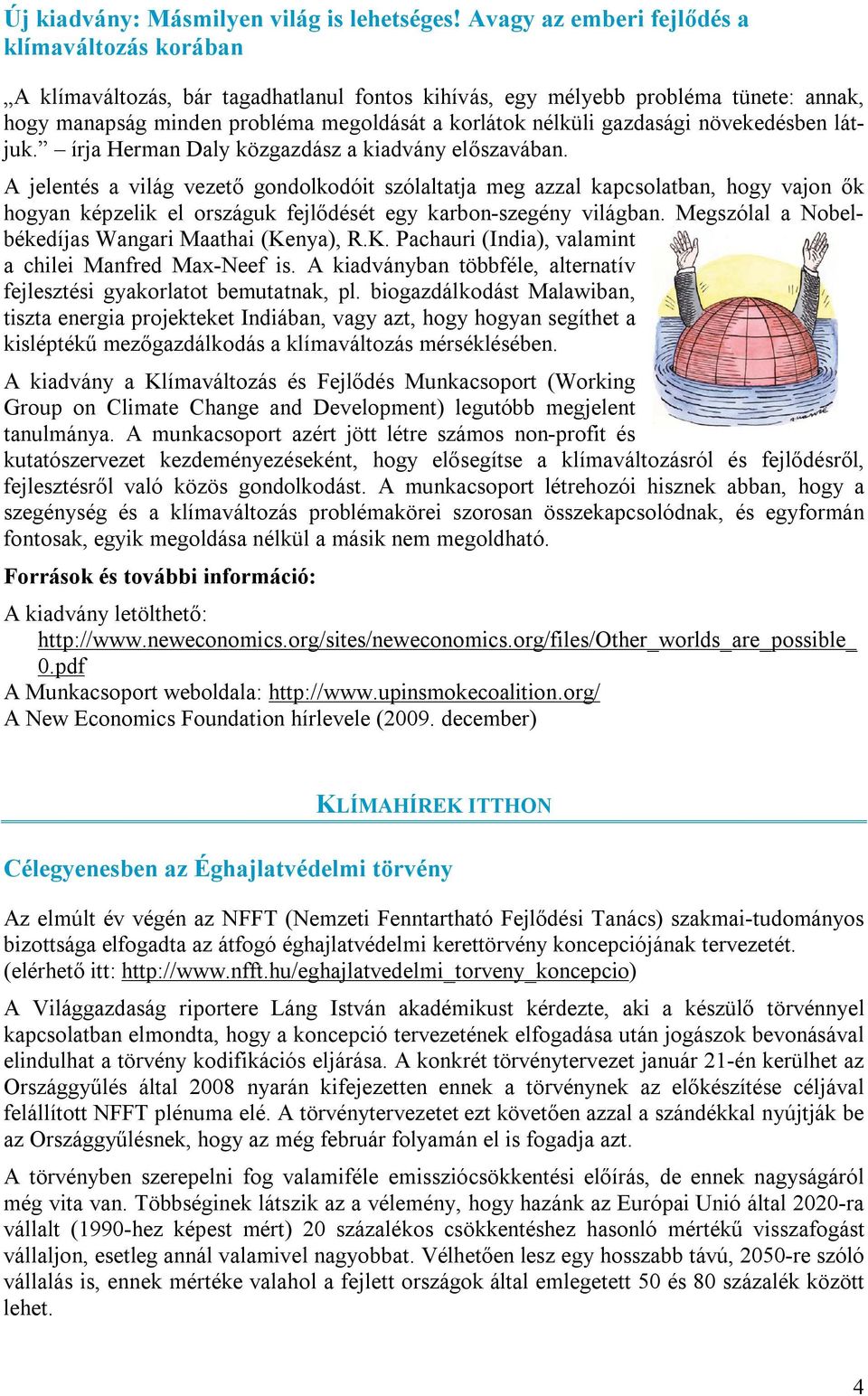 gazdasági növekedésben látjuk. írja Herman Daly közgazdász a kiadvány előszavában.