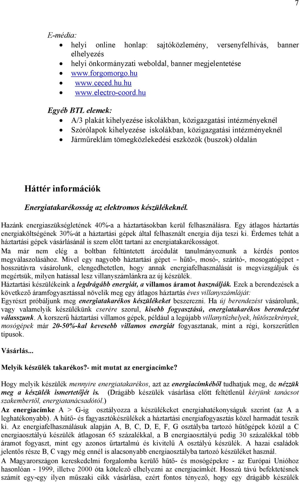 oldalán Háttér információk Energiatakarékosság az elektromos készülékeknél. Hazánk energiaszükségletének 40%-a a háztartásokban kerül felhasználásra.