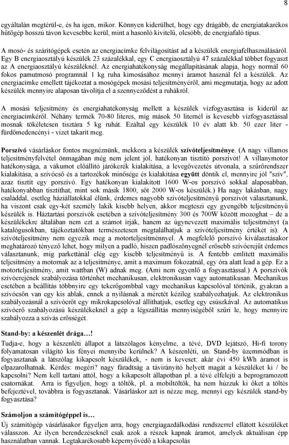 Egy B energiaosztályú készülék 23 százalékkal, egy C energiaosztályú 47 százalékkal többet fogyaszt az A energiaosztályú készüléknél.