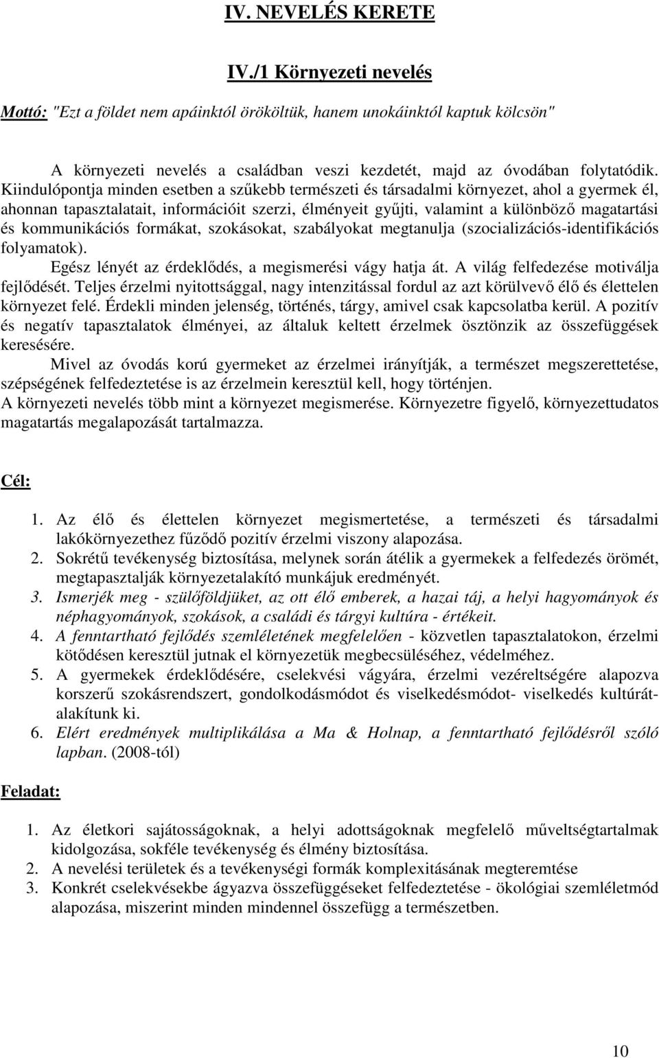 Kiindulópontja minden esetben a szűkebb természeti és társadalmi környezet, ahol a gyermek él, ahonnan tapasztalatait, információit szerzi, élményeit gyűjti, valamint a különböző magatartási és