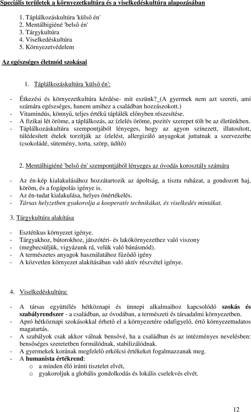 (A gyermek nem azt szereti, ami számára egészséges, hanem amihez a családban hozzászokott.) - Vitamindús, könnyű, teljes értékű táplálék előnyben részesítése.