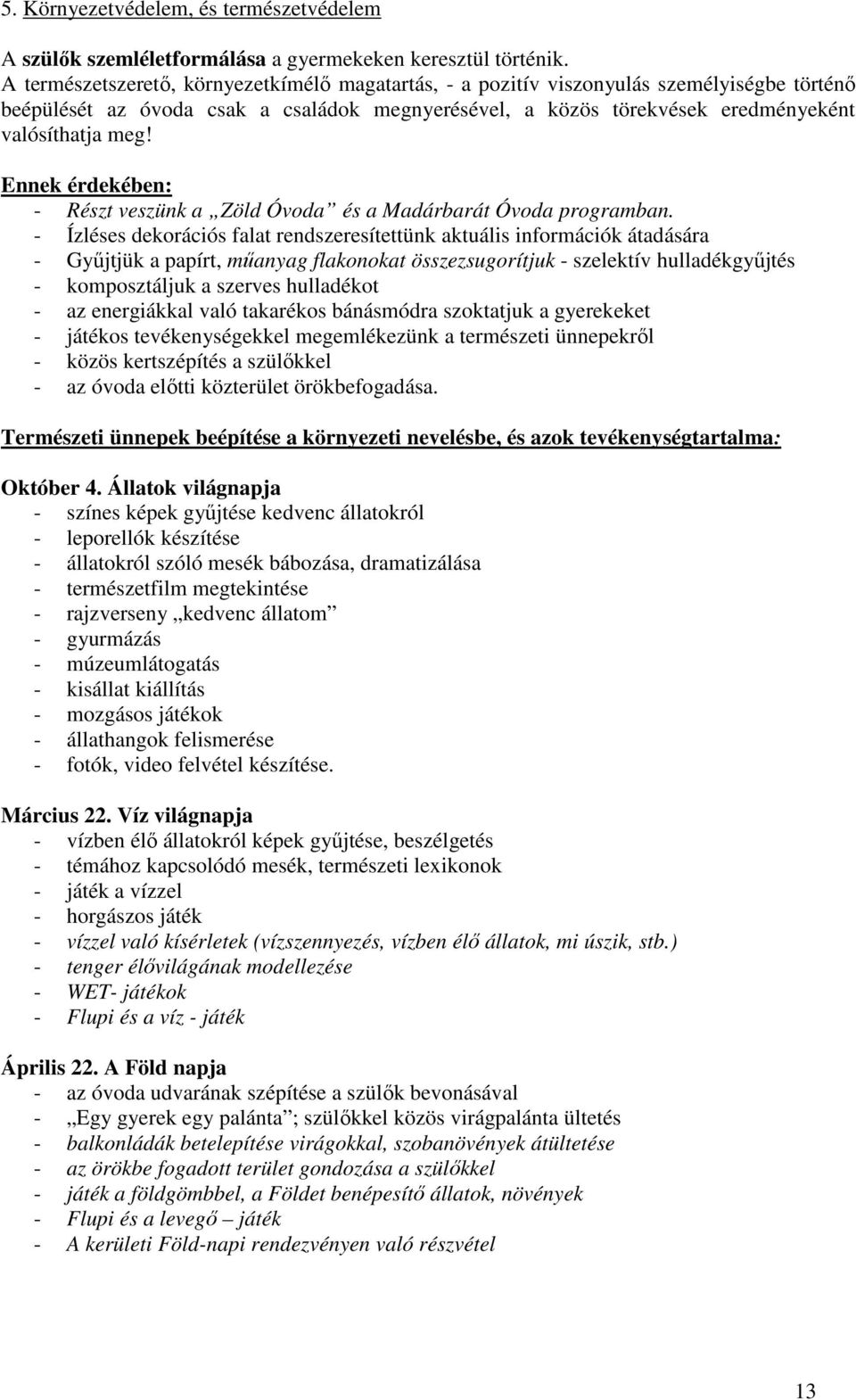 Ennek érdekében: - Részt veszünk a Zöld Óvoda és a Madárbarát Óvoda programban.