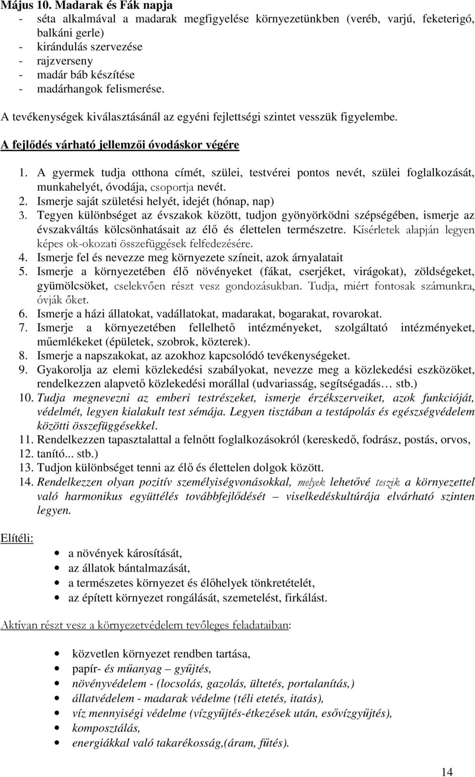 felismerése. A tevékenységek kiválasztásánál az egyéni fejlettségi szintet vesszük figyelembe. A fejlődés várható jellemzői óvodáskor végére 1.