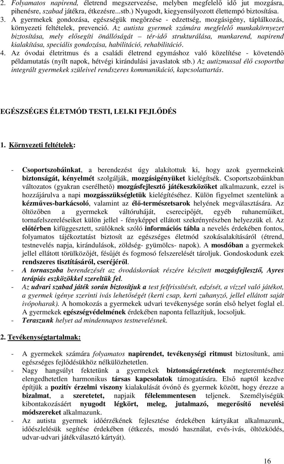 Az autista gyermek számára megfelelő munkakörnyezet biztosítása, mely elősegíti önállóságát tér-idő strukturálása, munkarend, napirend kialakítása, speciális gondozása, habilitáció, rehabilitáció. 4.