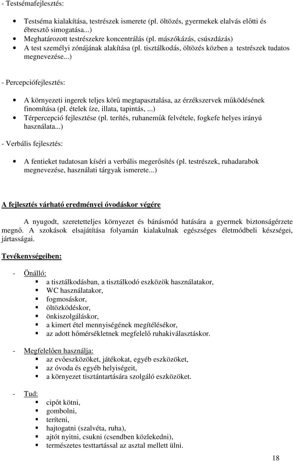 ..) - Percepciófejlesztés: A környezeti ingerek teljes körű megtapasztalása, az érzékszervek működésének finomítása (pl. ételek íze, illata, tapintás,...) Térpercepció fejlesztése (pl.