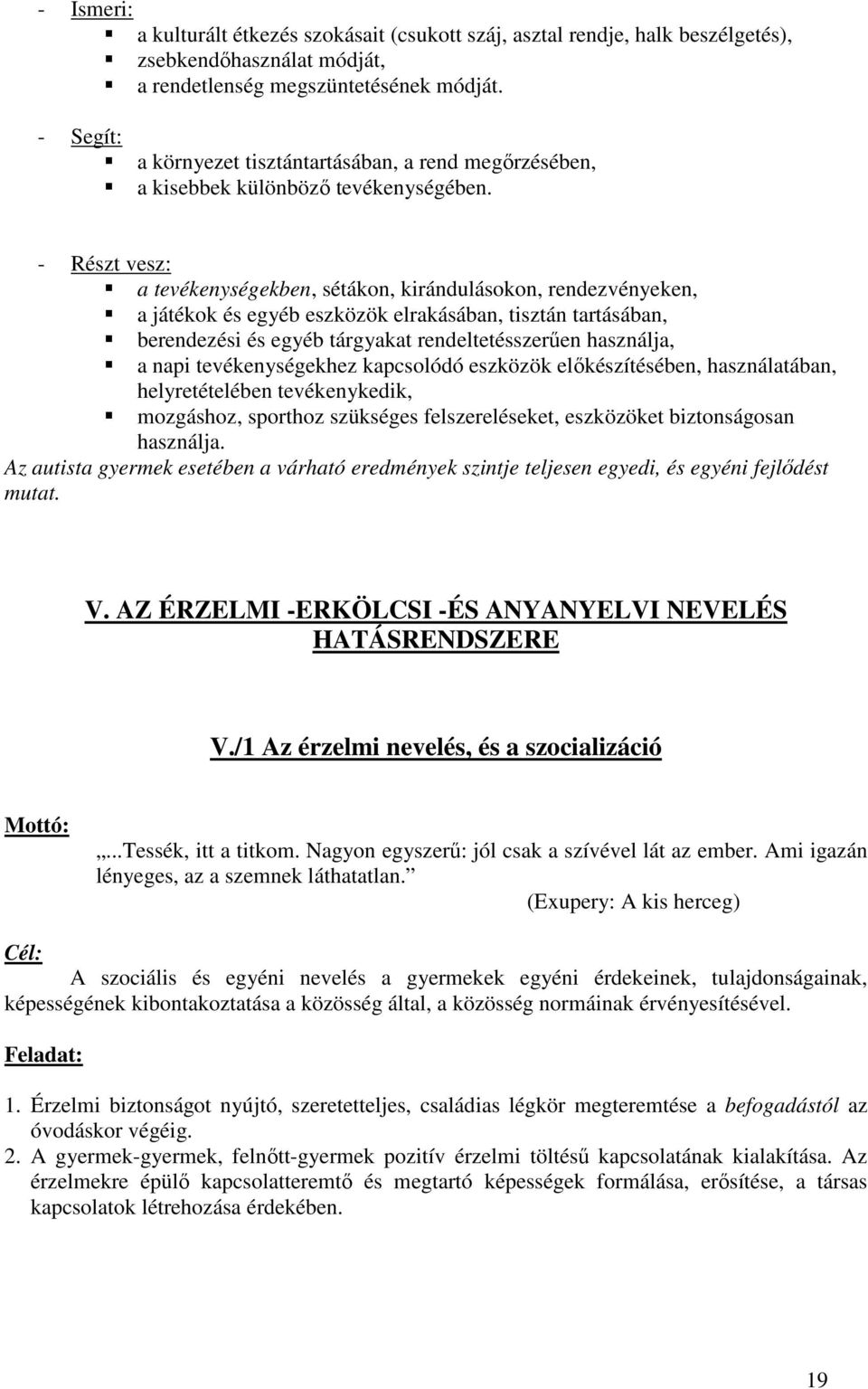 - Részt vesz: a tevékenységekben, sétákon, kirándulásokon, rendezvényeken, a játékok és egyéb eszközök elrakásában, tisztán tartásában, berendezési és egyéb tárgyakat rendeltetésszerűen használja, a