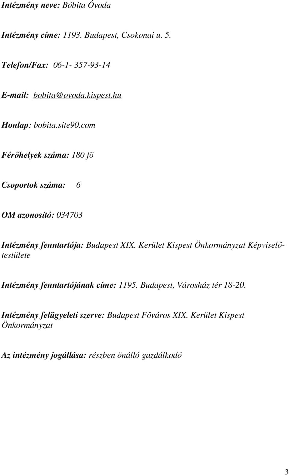 com Férőhelyek száma: 180 fő Csoportok száma: 6 OM azonosító: 034703 Intézmény fenntartója: Budapest XIX.