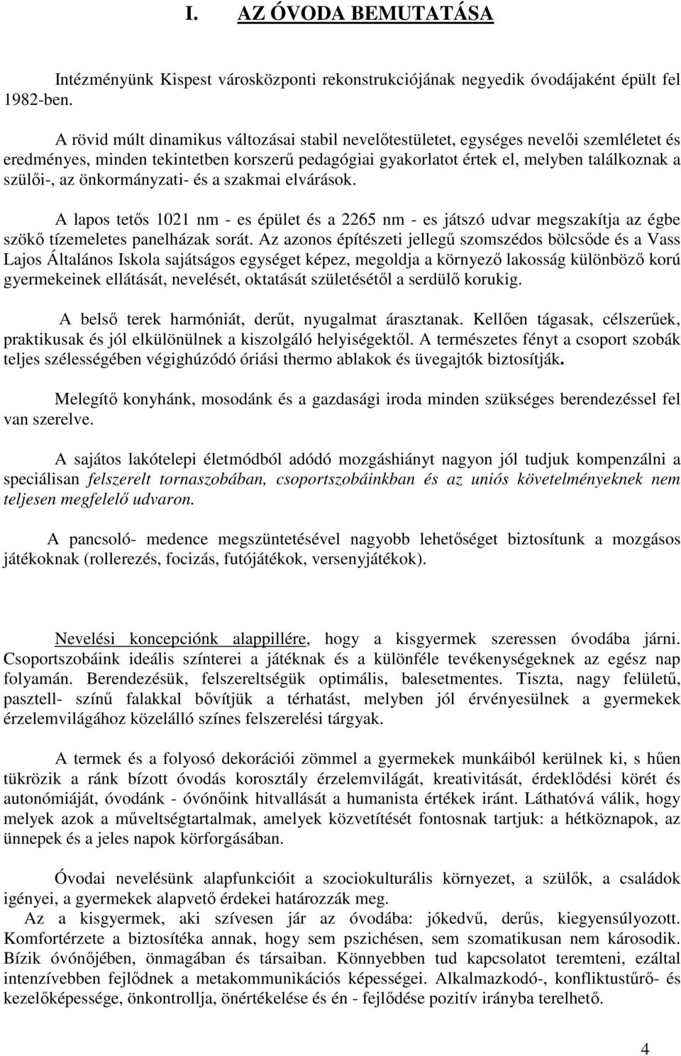 önkormányzati- és a szakmai elvárások. A lapos tetős 1021 nm - es épület és a 2265 nm - es játszó udvar megszakítja az égbe szökő tízemeletes panelházak sorát.