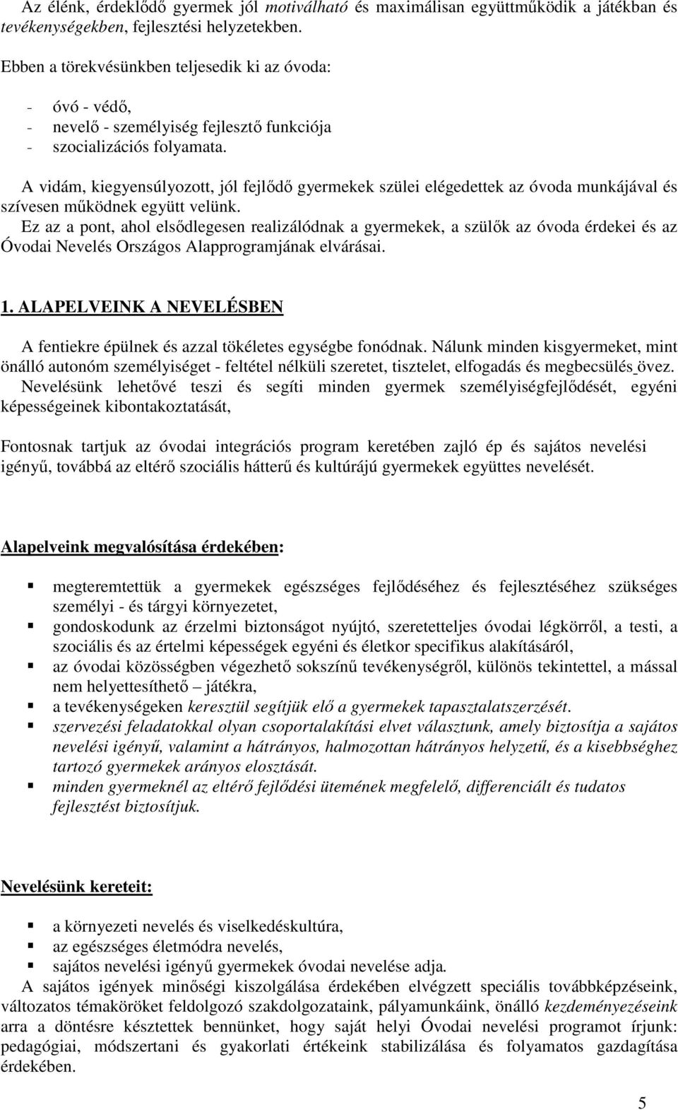 A vidám, kiegyensúlyozott, jól fejlődő gyermekek szülei elégedettek az óvoda munkájával és szívesen működnek együtt velünk.