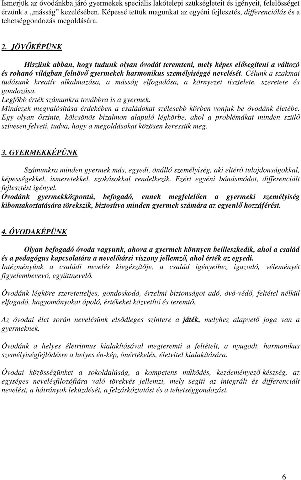 JÖVŐKÉPÜNK Hiszünk abban, hogy tudunk olyan óvodát teremteni, mely képes elősegíteni a változó és rohanó világban felnövő gyermekek harmonikus személyiséggé nevelését.