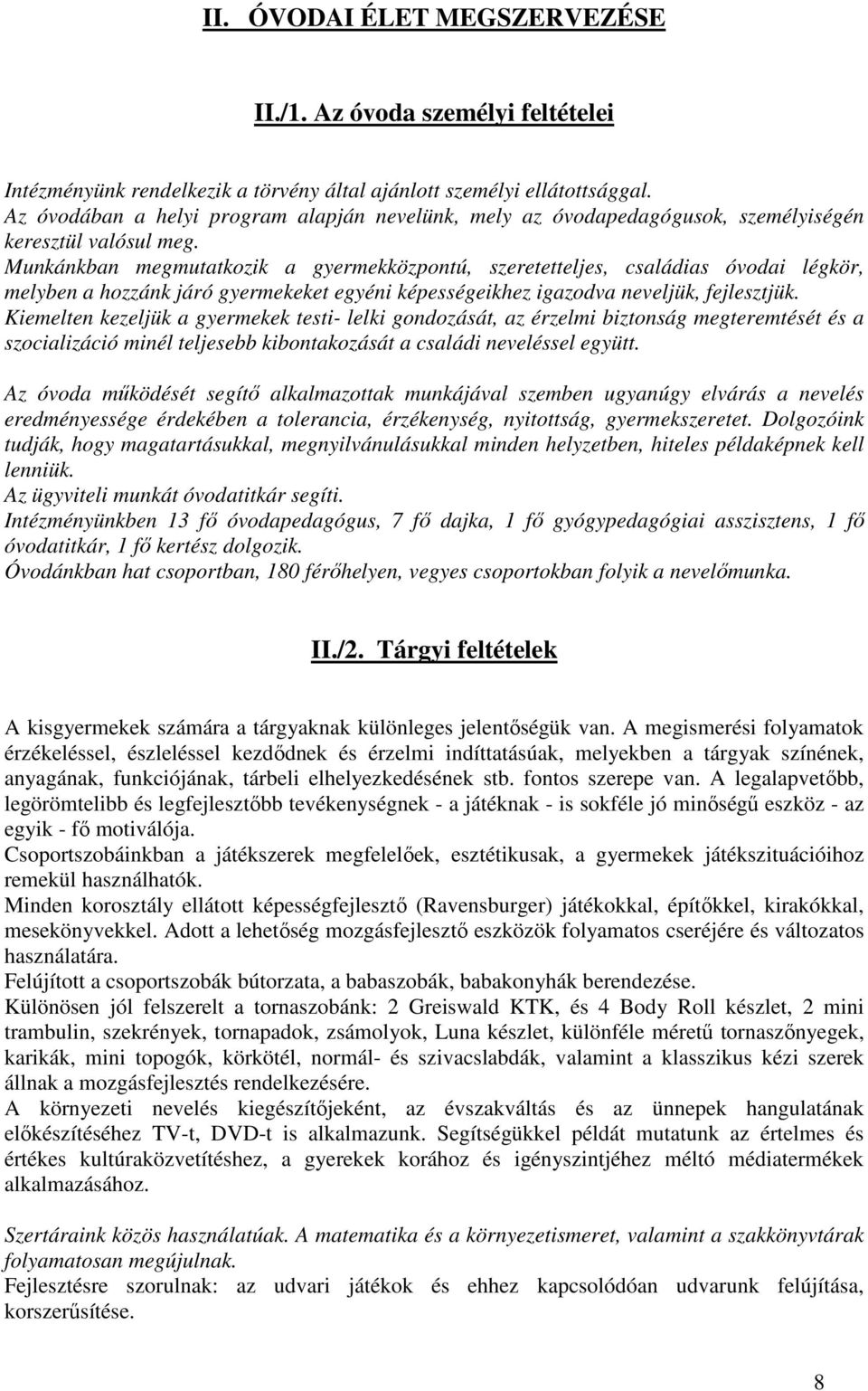 Munkánkban megmutatkozik a gyermekközpontú, szeretetteljes, családias óvodai légkör, melyben a hozzánk járó gyermekeket egyéni képességeikhez igazodva neveljük, fejlesztjük.