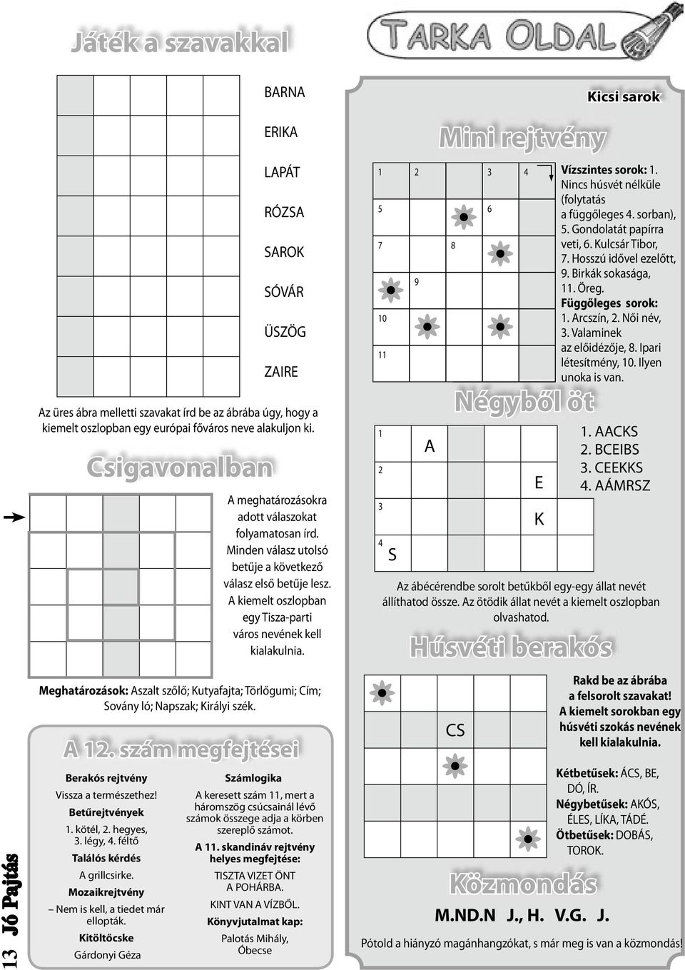 Kitöltőcske Gárdonyi Géza Számlogika BARNA ERIKA LAPÁT RÓZSA SAROK SÓVÁR ÜSZÖG ZAIRE Az üres ábra melletti szavakat írd be az ábrába úgy, hogy a kiemelt oszlopban egy európai főváros neve alakuljon