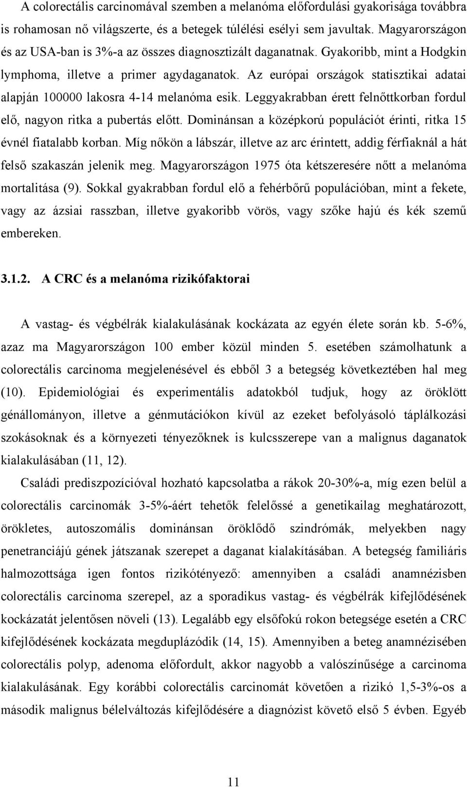 Az európai országok statisztikai adatai alapján 100000 lakosra 4-14 melanóma esik. Leggyakrabban érett felnőttkorban fordul elő, nagyon ritka a pubertás előtt.