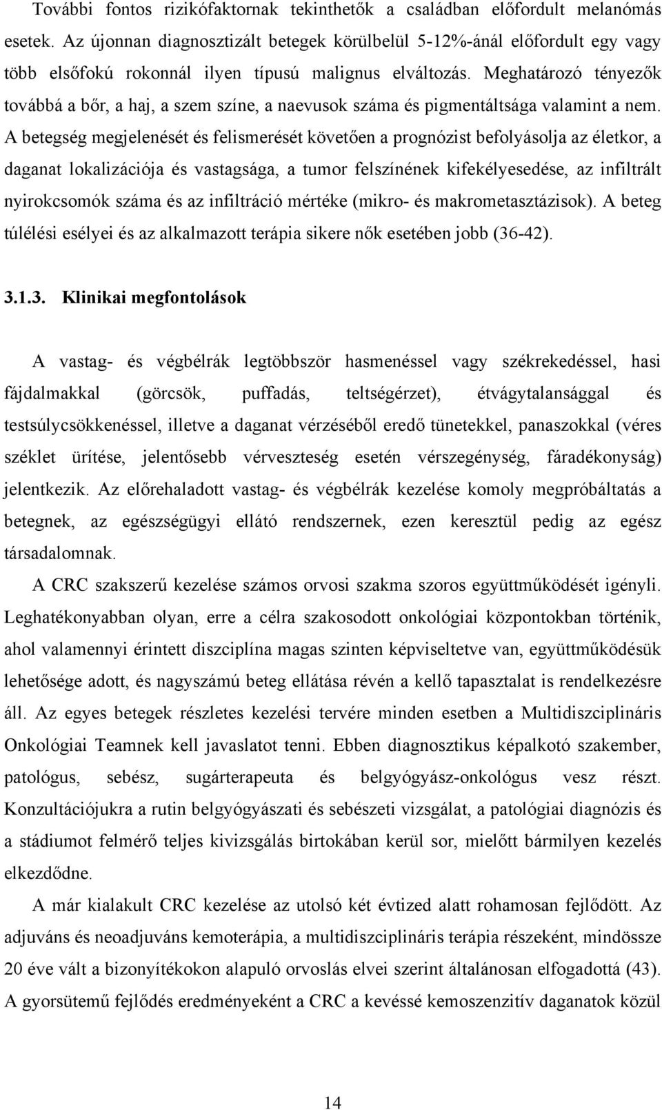 Meghatározó tényezők továbbá a bőr, a haj, a szem színe, a naevusok száma és pigmentáltsága valamint a nem.