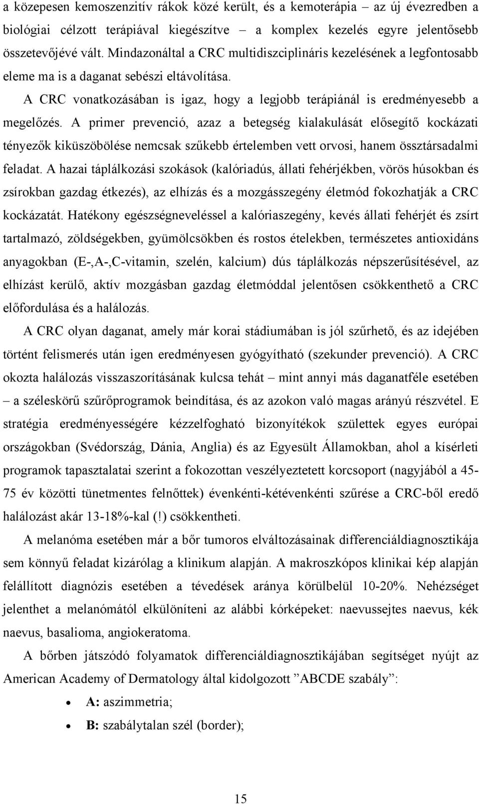 A primer prevenció, azaz a betegség kialakulását elősegítő kockázati tényezők kiküszöbölése nemcsak szűkebb értelemben vett orvosi, hanem össztársadalmi feladat.