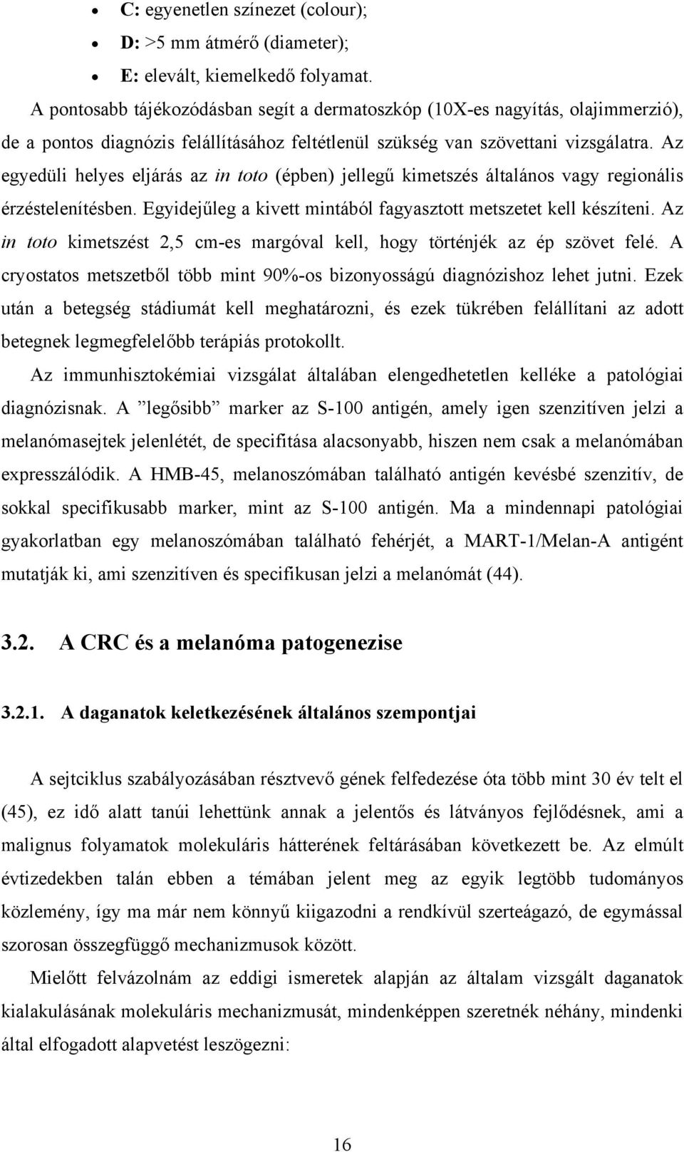 Az egyedüli helyes eljárás az in toto (épben) jellegű kimetszés általános vagy regionális érzéstelenítésben. Egyidejűleg a kivett mintából fagyasztott metszetet kell készíteni.