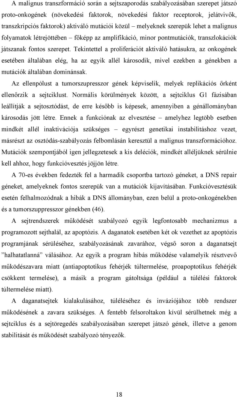 Tekintettel a proliferációt aktiváló hatásukra, az onkogének esetében általában elég, ha az egyik allél károsodik, mivel ezekben a génekben a mutációk általában dominánsak.