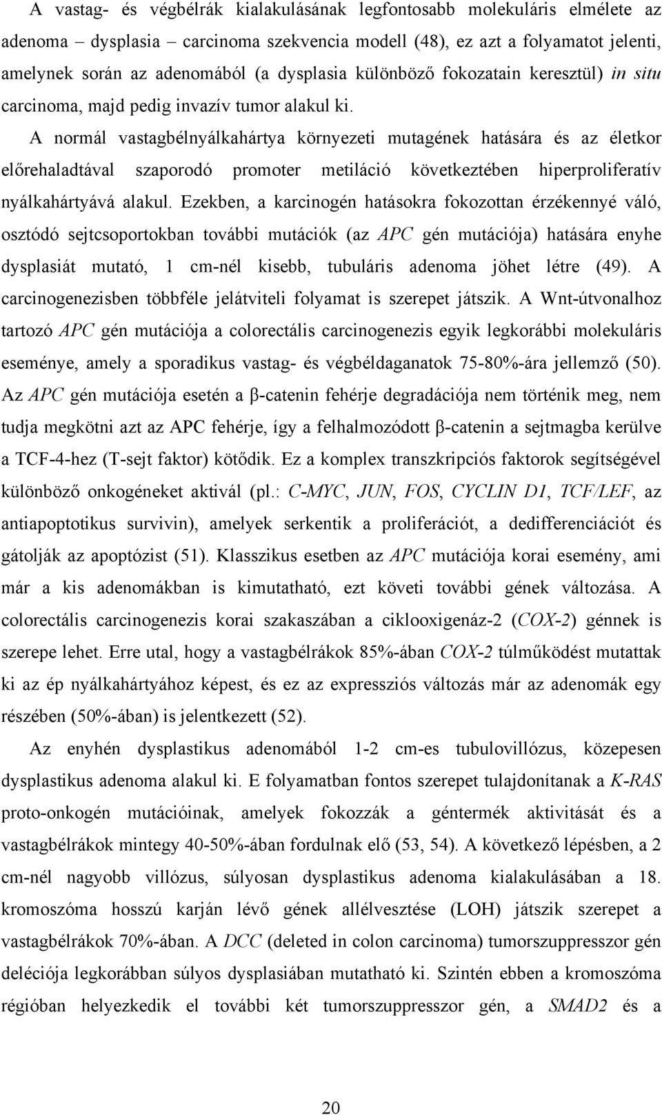 A normál vastagbélnyálkahártya környezeti mutagének hatására és az életkor előrehaladtával szaporodó promoter metiláció következtében hiperproliferatív nyálkahártyává alakul.