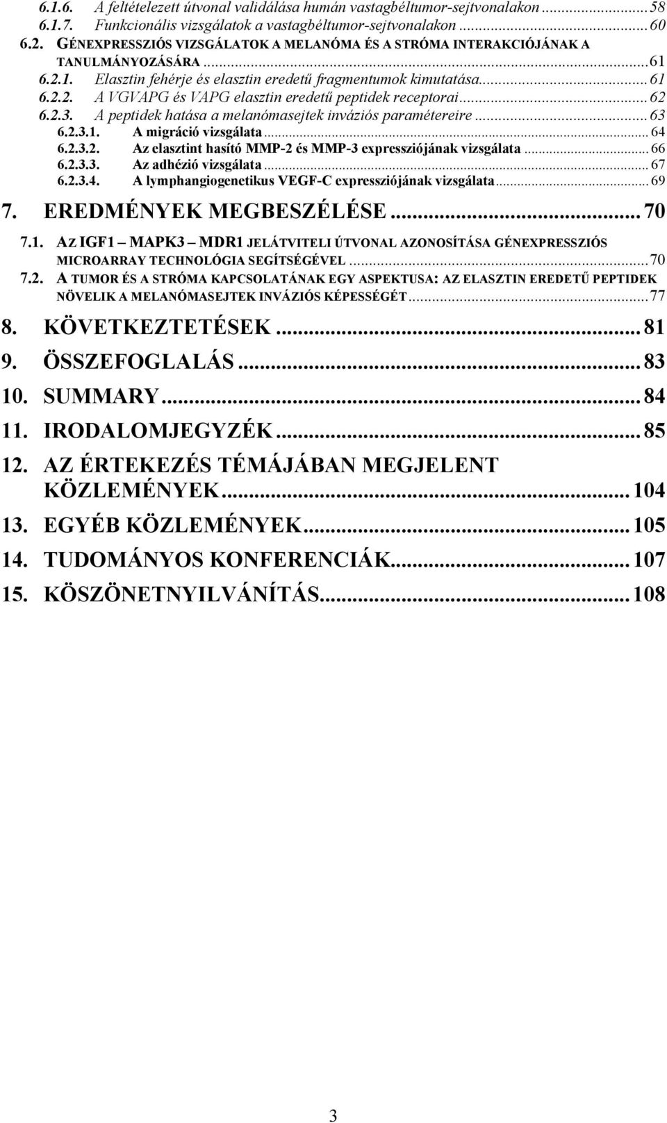 ..62 6.2.3. A peptidek hatása a melanómasejtek inváziós paramétereire...63 6.2.3.1. A migráció vizsgálata... 64 6.2.3.2. Az elasztint hasító MMP-2 és MMP-3 expressziójának vizsgálata... 66 6.2.3.3. Az adhézió vizsgálata.