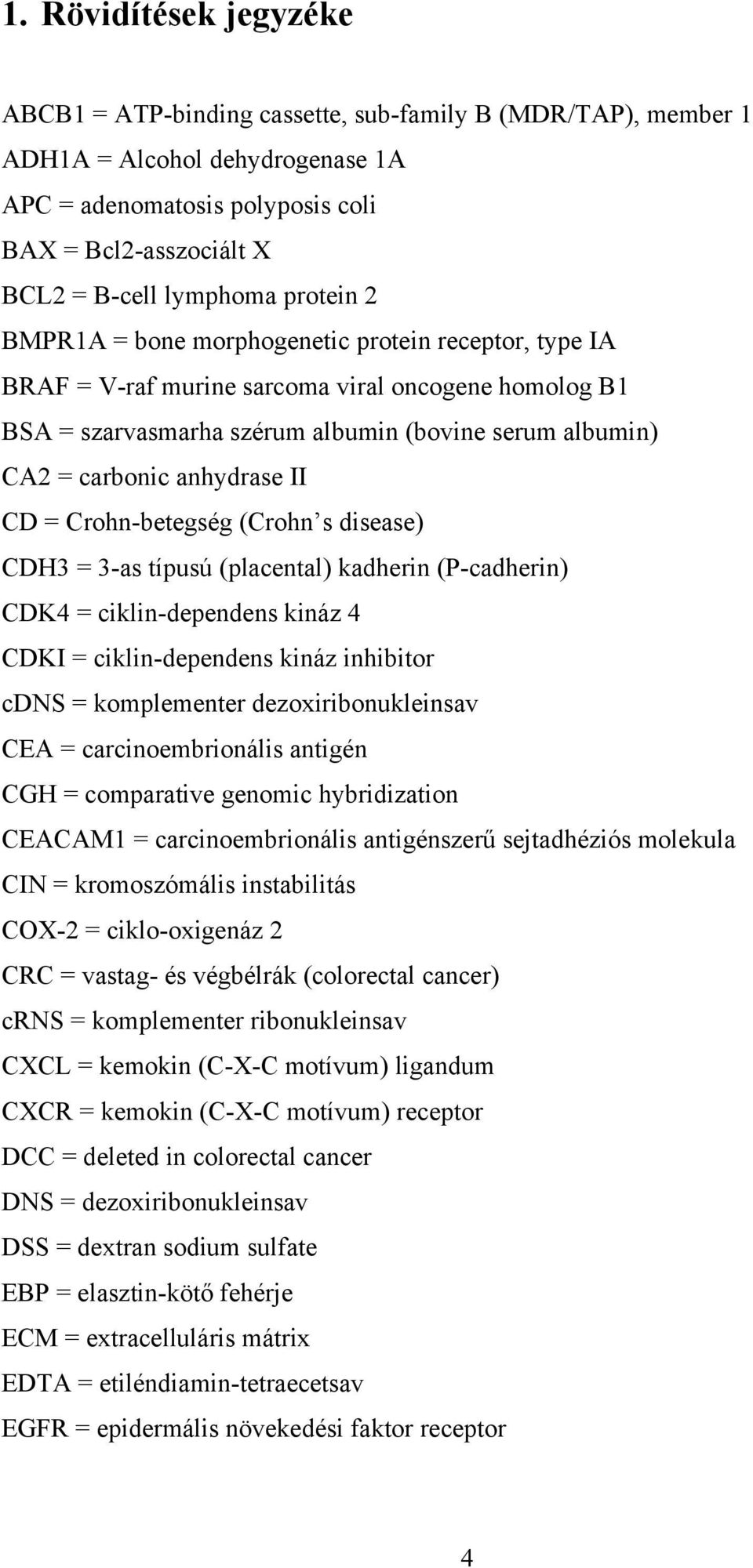 anhydrase II CD = Crohn-betegség (Crohn s disease) CDH3 = 3-as típusú (placental) kadherin (P-cadherin) CDK4 = ciklin-dependens kináz 4 CDKI = ciklin-dependens kináz inhibitor cdns = komplementer