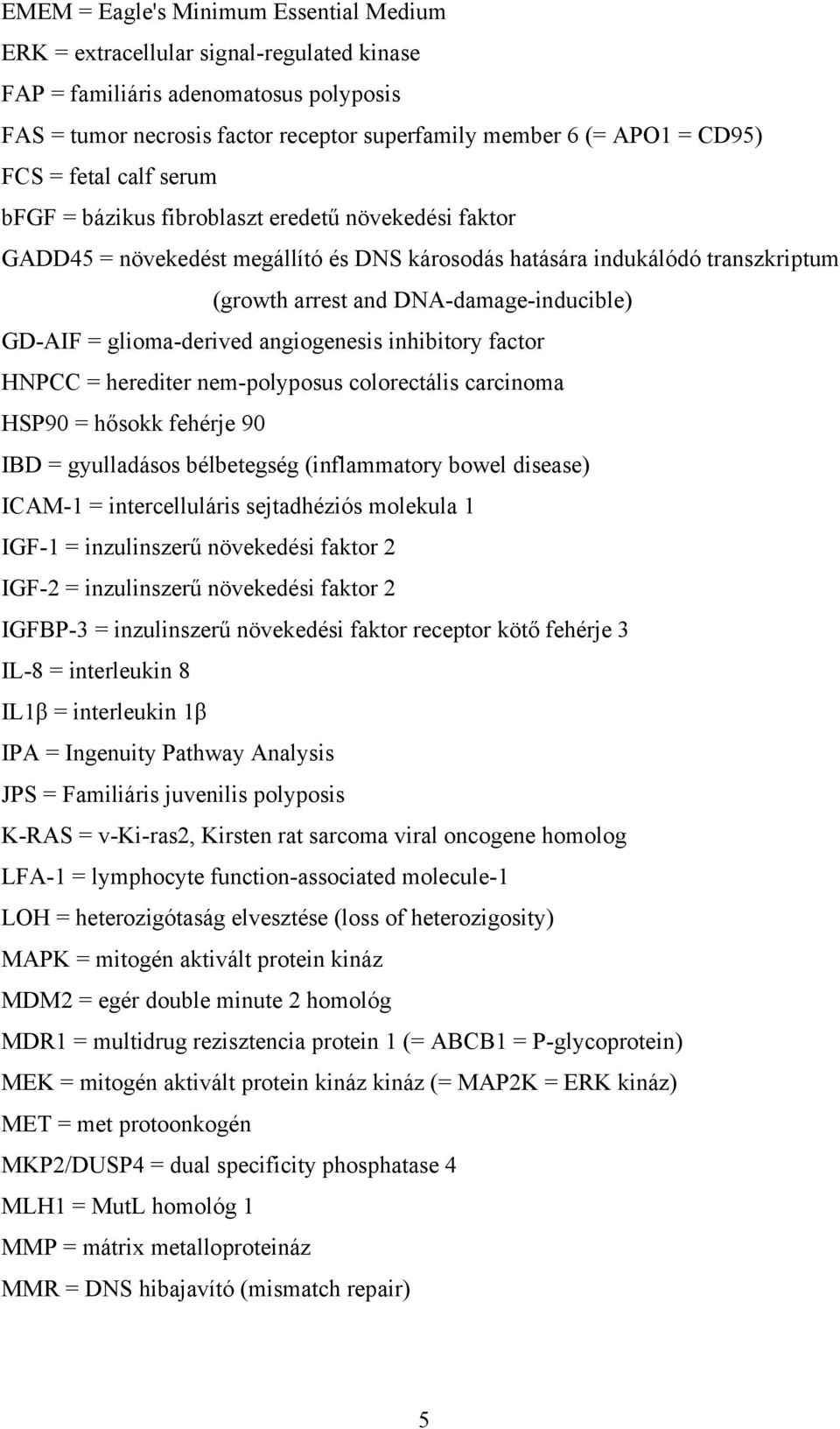 GD-AIF = glioma-derived angiogenesis inhibitory factor HNPCC = herediter nem-polyposus colorectális carcinoma HSP90 = hősokk fehérje 90 IBD = gyulladásos bélbetegség (inflammatory bowel disease)