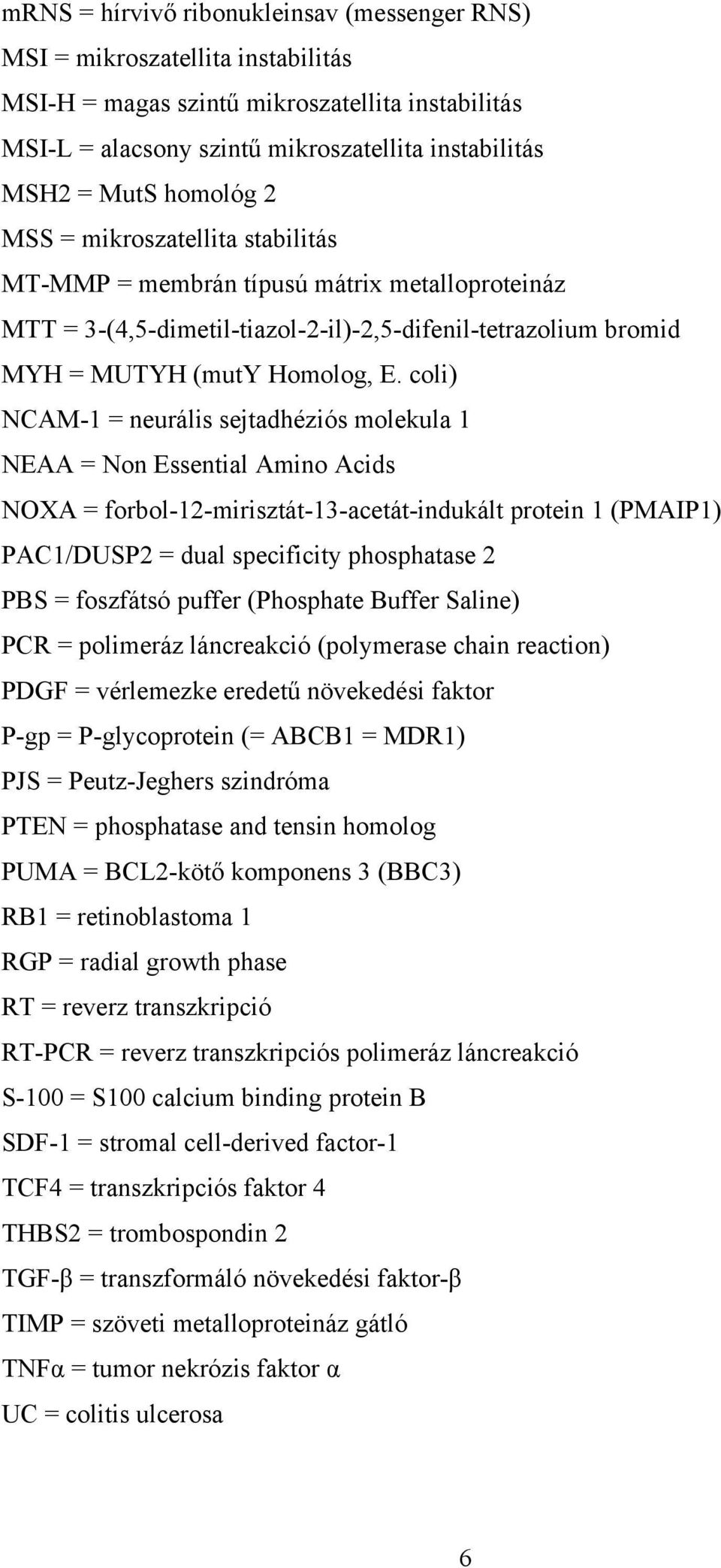 coli) NCAM-1 = neurális sejtadhéziós molekula 1 NEAA = Non Essential Amino Acids NOXA = forbol-12-mirisztát-13-acetát-indukált protein 1 (PMAIP1) PAC1/DUSP2 = dual specificity phosphatase 2 PBS =