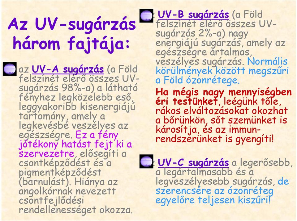 az UV-B sugárzás (a Föld felszínét elérő összes UVsugárzás 2%-a) nagy energiájú sugárzás, amely az egészségre ártalmas, veszélyes sugárzás. Normális körülmények között megszűri a Föld ózonrétege.