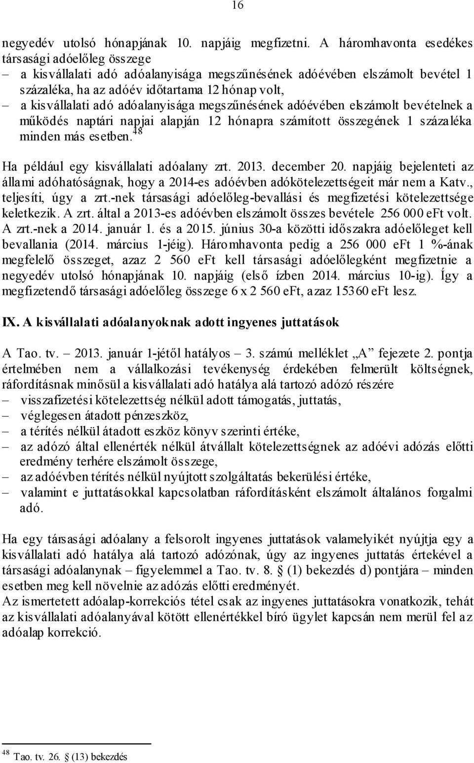 adóalanyisága megszűnésének adóévében elszámolt bevételnek a működés naptári napjai alapján 12 hónapra számított összegének 1 százaléka minden más esetben. 48 Ha például egy kisvállalati adóalany zrt.