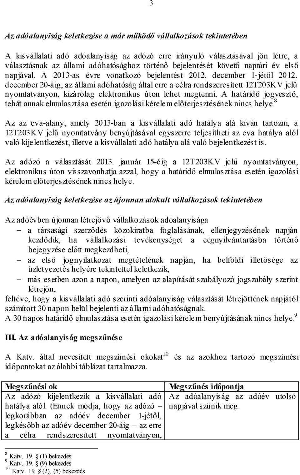 december 20-áig, az állami adóhatóság által erre a célra rendszeresített 12T203KV jelű nyomtatványon, kizárólag elektronikus úton lehet megtenni.