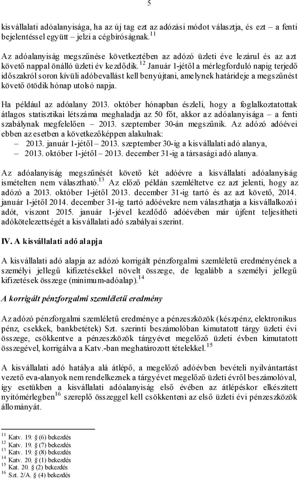 12 Január 1-jétől a mérlegforduló napig terjedő időszakról soron kívüli adóbevallást kell benyújtani, amelynek határideje a megszűnést követő ötödik hónap utolsó napja. Ha például az adóalany 2013.