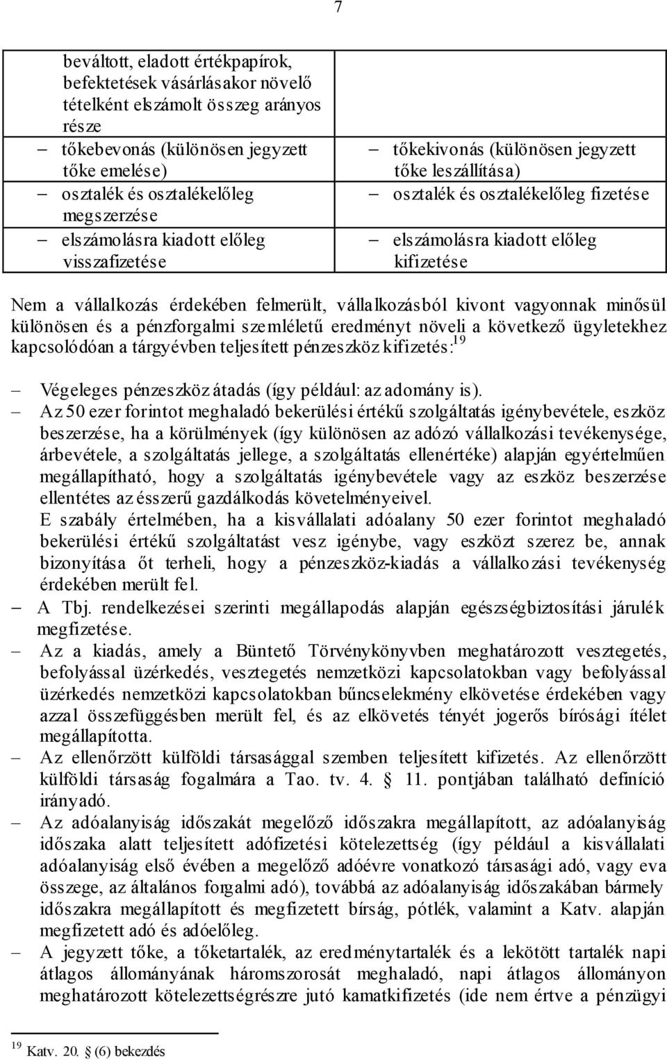 felmerült, vállalkozásból kivont vagyonnak minősül különösen és a pénzforgalmi szemléletű eredményt növeli a következő ügyletekhez kapcsolódóan a tárgyévben teljesített pénzeszköz kifizetés: 19