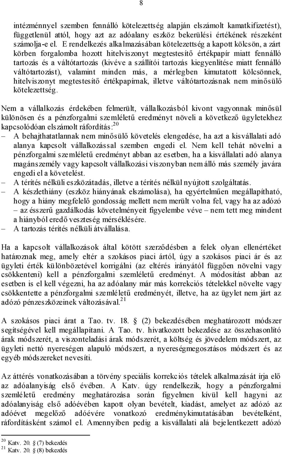 tartozás kiegyenlítése miatt fennálló váltótartozást), valamint minden más, a mérlegben kimutatott kölcsönnek, hitelviszonyt megtestesítő értékpapírnak, illetve váltótartozásnak nem minősülő