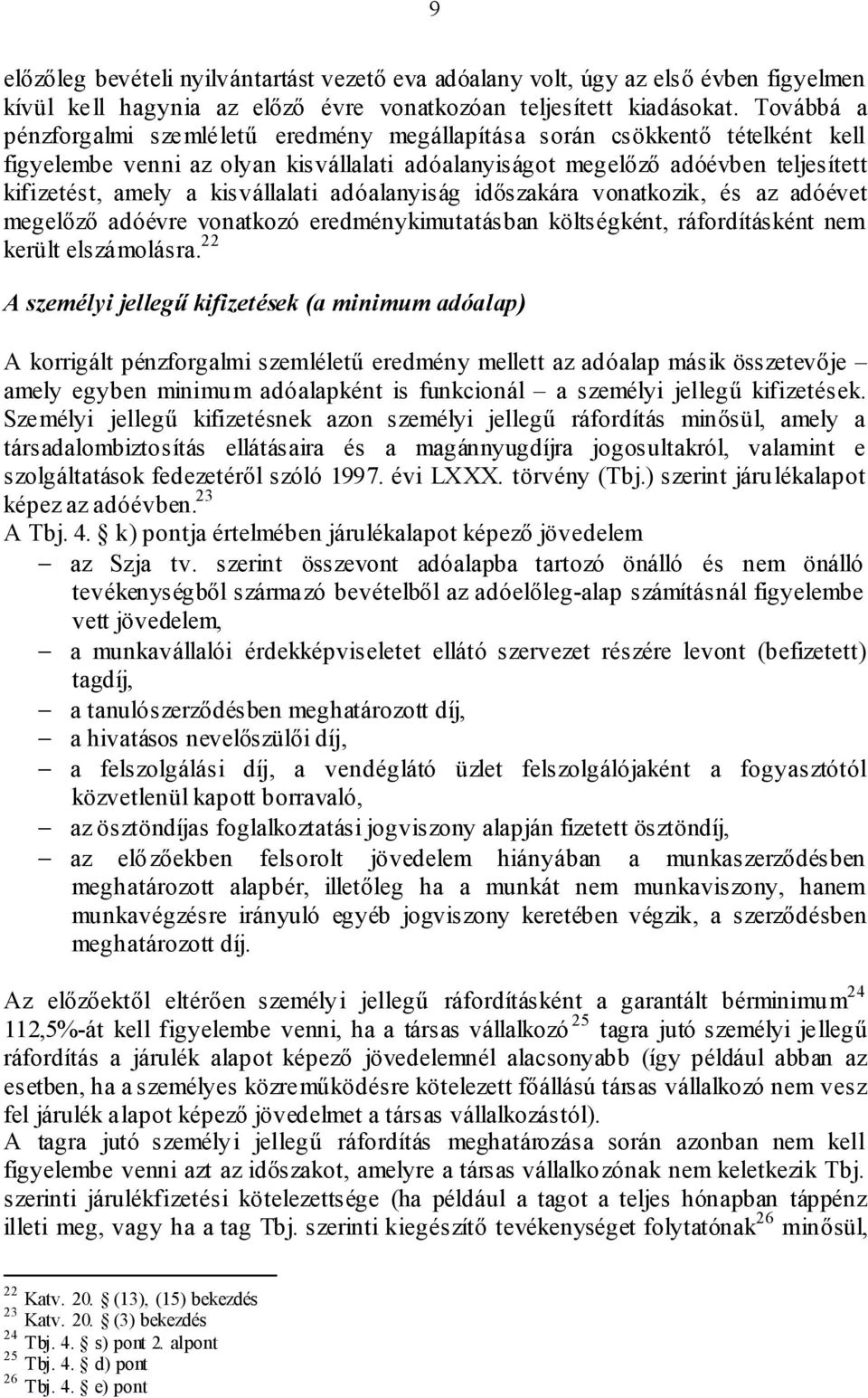 kisvállalati adóalanyiság időszakára vonatkozik, és az adóévet megelőző adóévre vonatkozó eredménykimutatásban költségként, ráfordításként nem került elszámolásra.