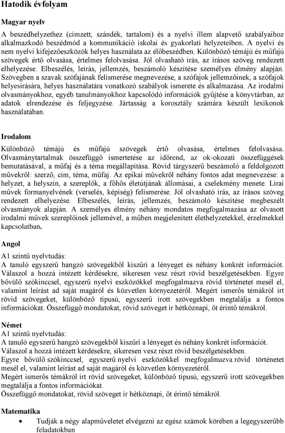 Jól olvasható írás, az írásos szöveg rendezett elhelyezése. Elbeszélés, leírás, jellemzés, beszámoló készítése személyes élmény alapján.