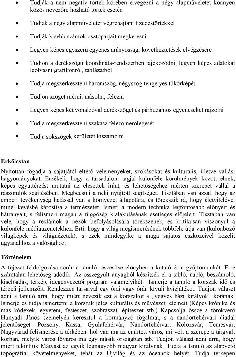 táblázatból Tudja megszerkeszteni háromszög, négyszög tengelyes tükörképét Tudjon szöget mérni, másolni, felezni Legyen képes két vonalzóval derékszöget és párhuzamos egyeneseket rajzolni Tudja