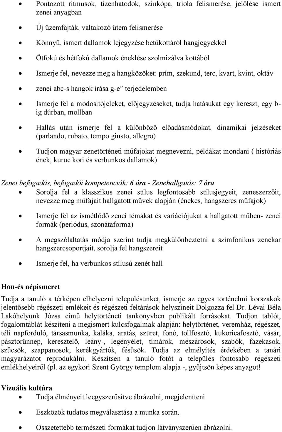 módosítójeleket, előjegyzéseket, tudja hatásukat egy kereszt, egy b- ig dúrban, mollban Hallás után ismerje fel a különböző előadásmódokat, dinamikai jelzéseket (parlando, rubato, tempo giusto,