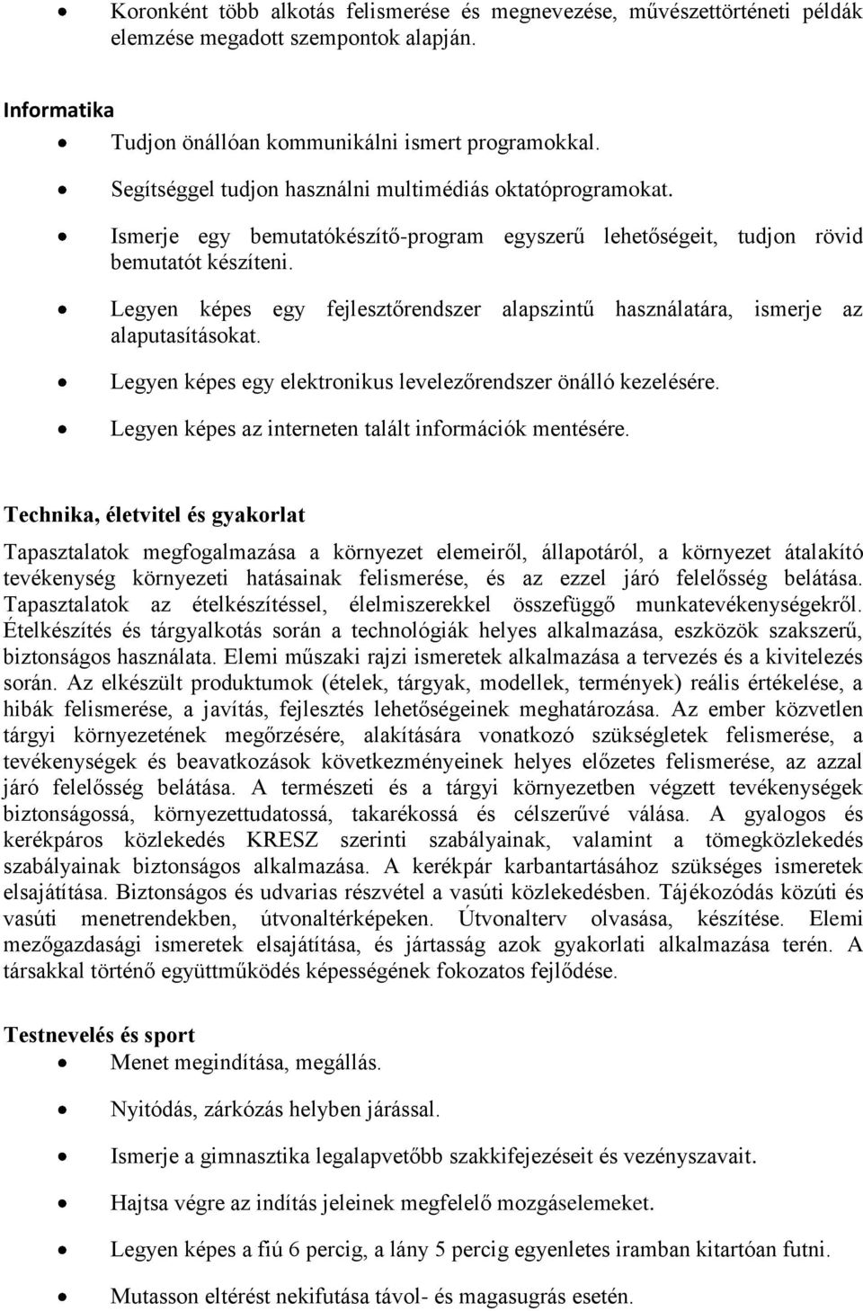 Legyen képes egy fejlesztőrendszer alapszintű használatára, ismerje az alaputasításokat. Legyen képes egy elektronikus levelezőrendszer önálló kezelésére.