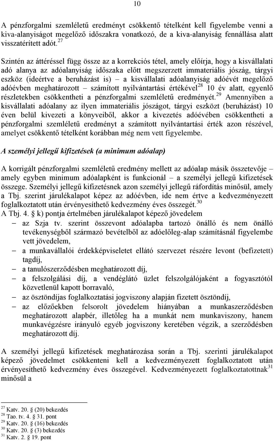 beruházást is) a kisvállalati adóalanyiság adóévét megelőző adóévben meghatározott számított nyilvántartási értékével 28 10 év alatt, egyenlő részletekben csökkentheti a pénzforgalmi szemléletű