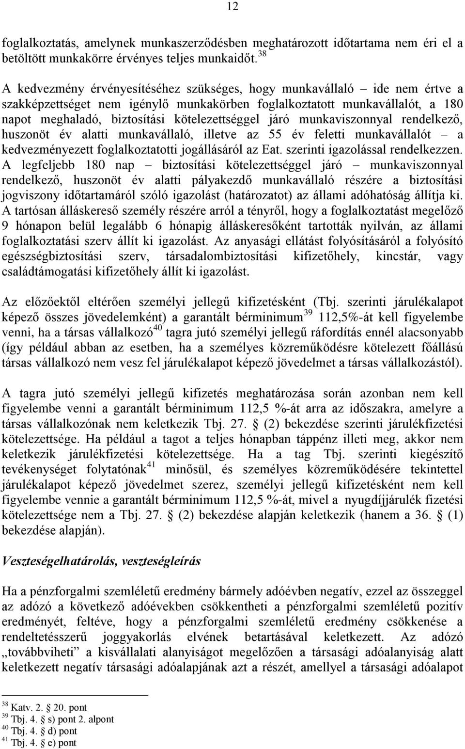 kötelezettséggel járó munkaviszonnyal rendelkező, huszonöt év alatti munkavállaló, illetve az 55 év feletti munkavállalót a kedvezményezett foglalkoztatotti jogállásáról az Eat.