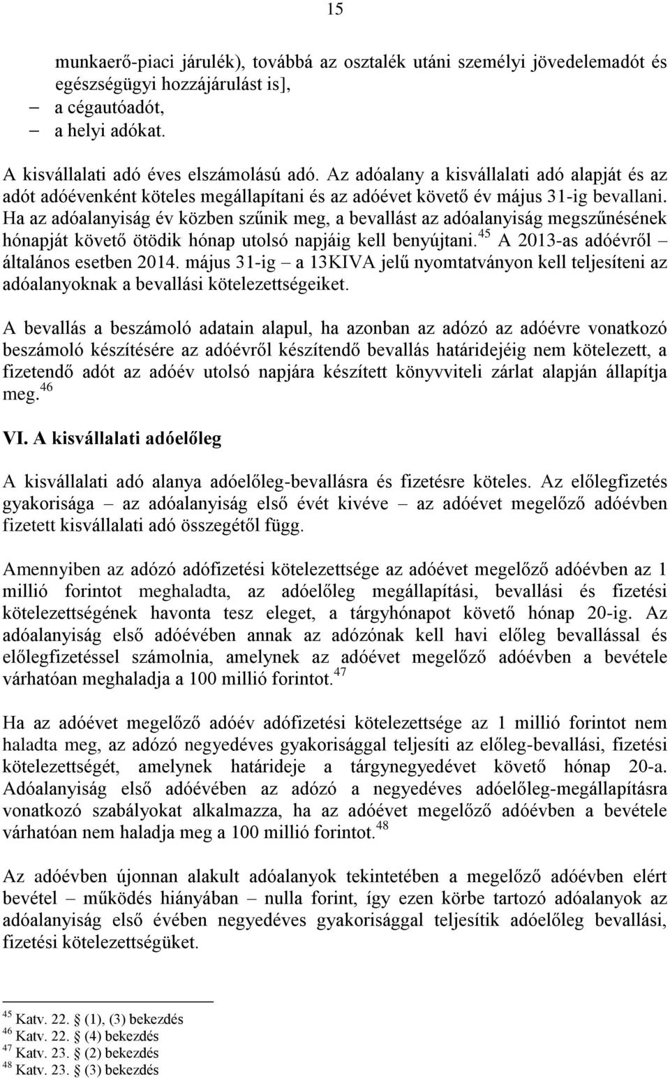 Ha az adóalanyiság év közben szűnik meg, a bevallást az adóalanyiság megszűnésének hónapját követő ötödik hónap utolsó napjáig kell benyújtani. 45 A 2013-as adóévről általános esetben 2014.