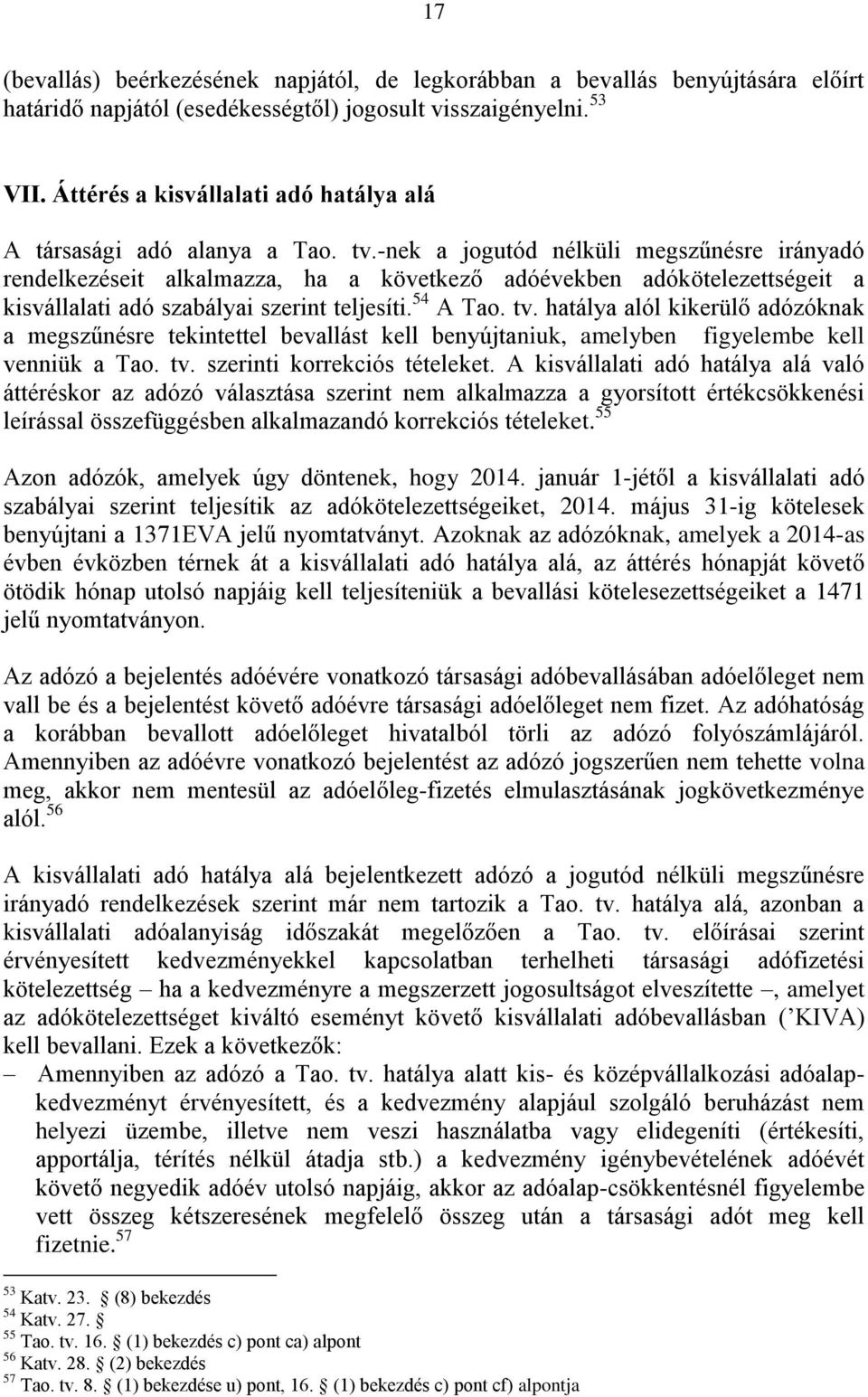 -nek a jogutód nélküli megszűnésre irányadó rendelkezéseit alkalmazza, ha a következő adóévekben adókötelezettségeit a kisvállalati adó szabályai szerint teljesíti. 54 A Tao. tv.