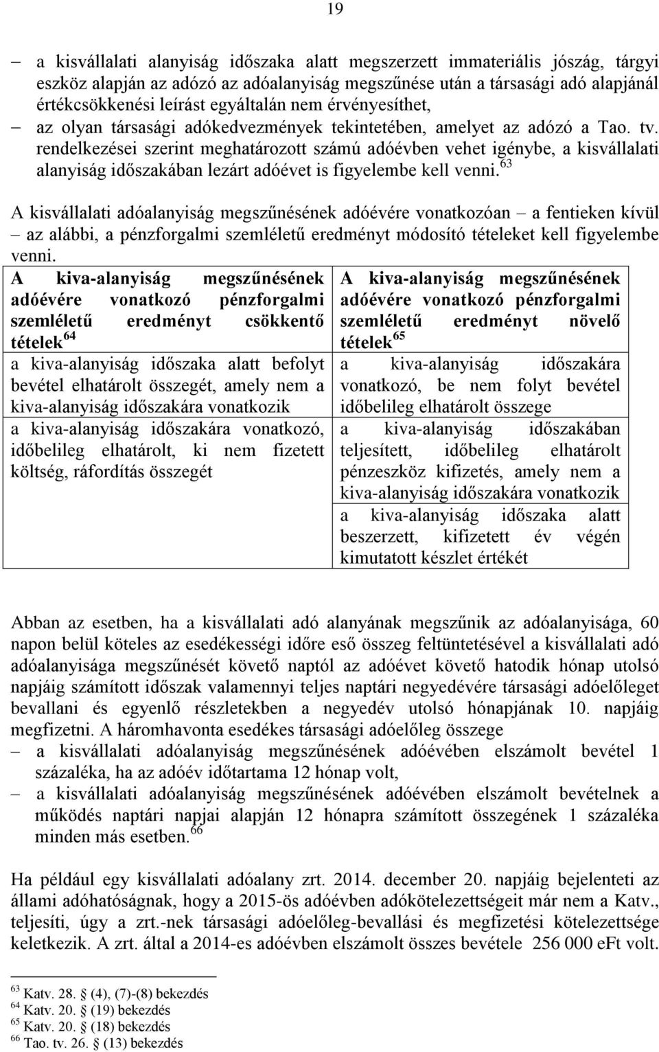 rendelkezései szerint meghatározott számú adóévben vehet igénybe, a kisvállalati alanyiság időszakában lezárt adóévet is figyelembe kell venni.