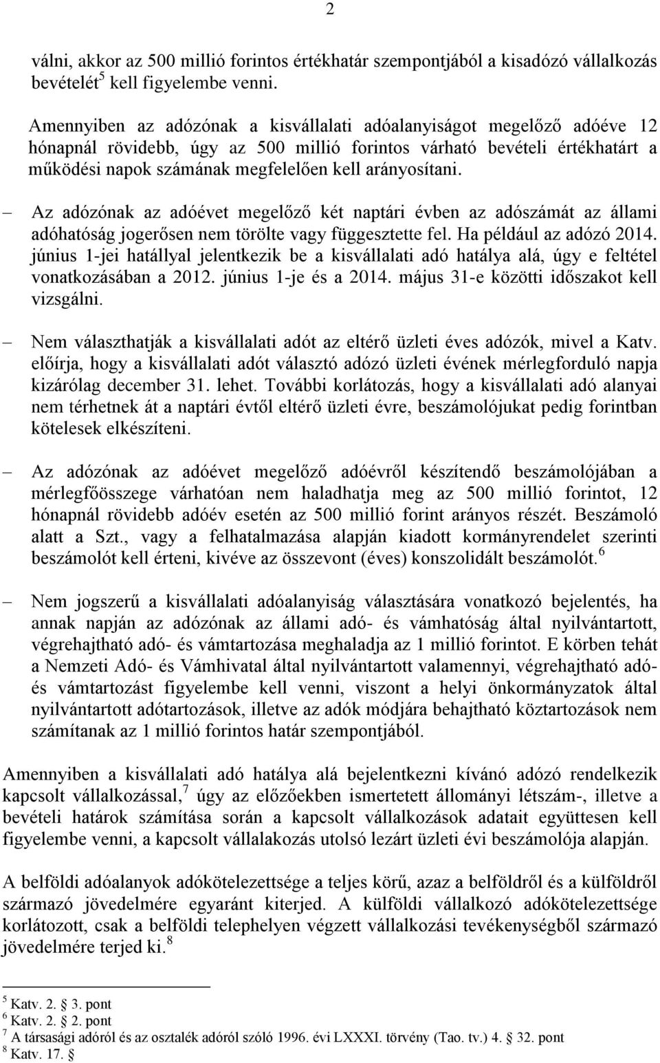 arányosítani. Az adózónak az adóévet megelőző két naptári évben az adószámát az állami adóhatóság jogerősen nem törölte vagy függesztette fel. Ha például az adózó 2014.