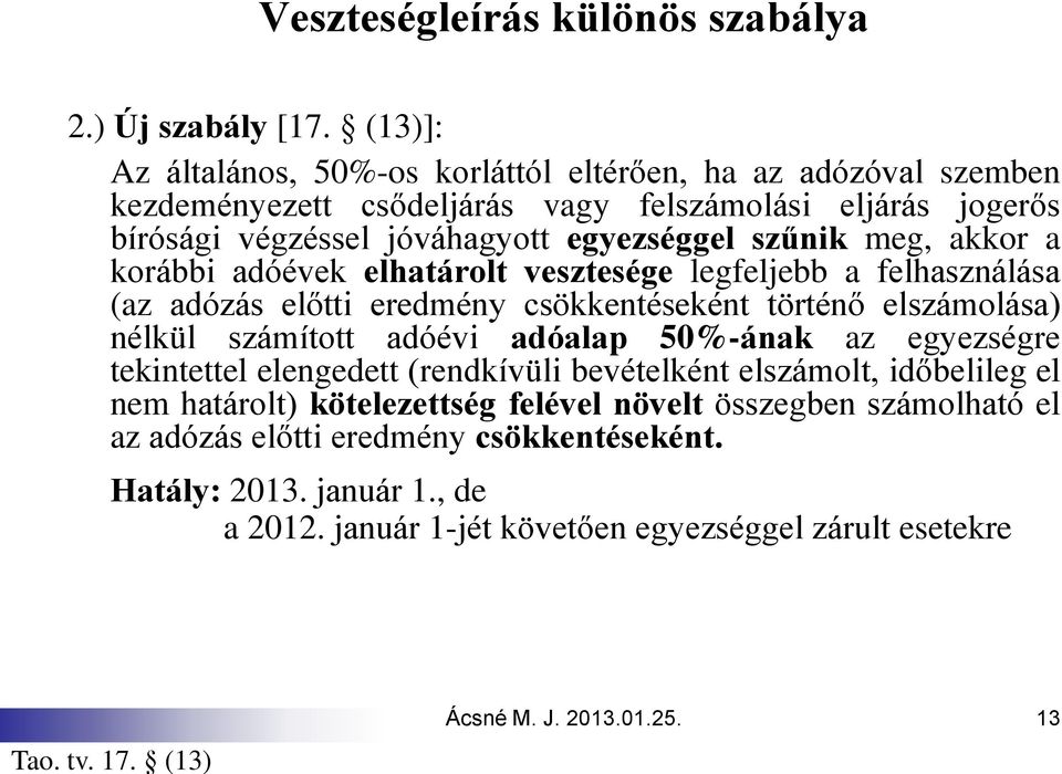 meg, akkor a korábbi adóévek elhatárolt vesztesége legfeljebb a felhasználása (az adózás előtti eredmény csökkentéseként történő elszámolása) nélkül számított adóévi adóalap 50%-ának az