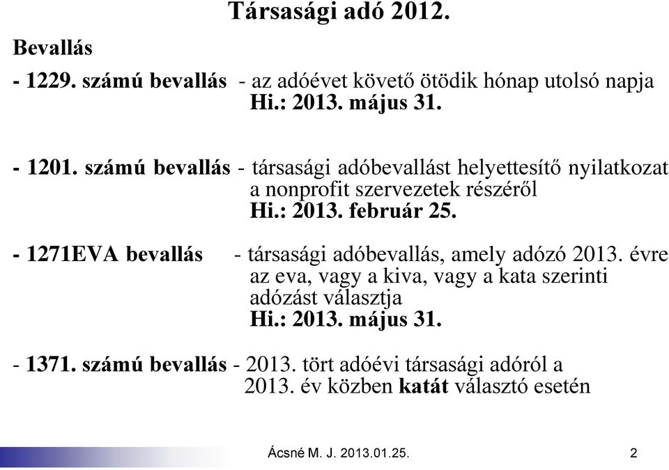 - 1271EVA bevallás - társasági adóbevallás, amely adózó 2013. évre az eva, vagy a kiva, vagy a kata szerinti adózást választja Hi.