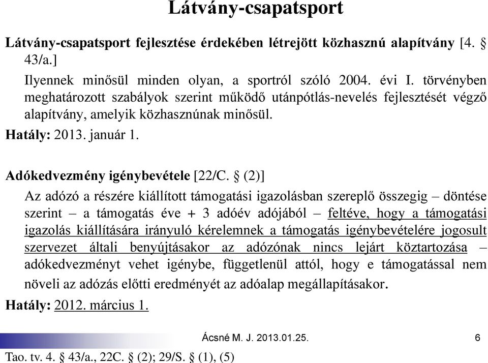 (2)] Az adózó a részére kiállított támogatási igazolásban szereplő összegig döntése szerint a támogatás éve + 3 adóév adójából feltéve, hogy a támogatási igazolás kiállítására irányuló kérelemnek a