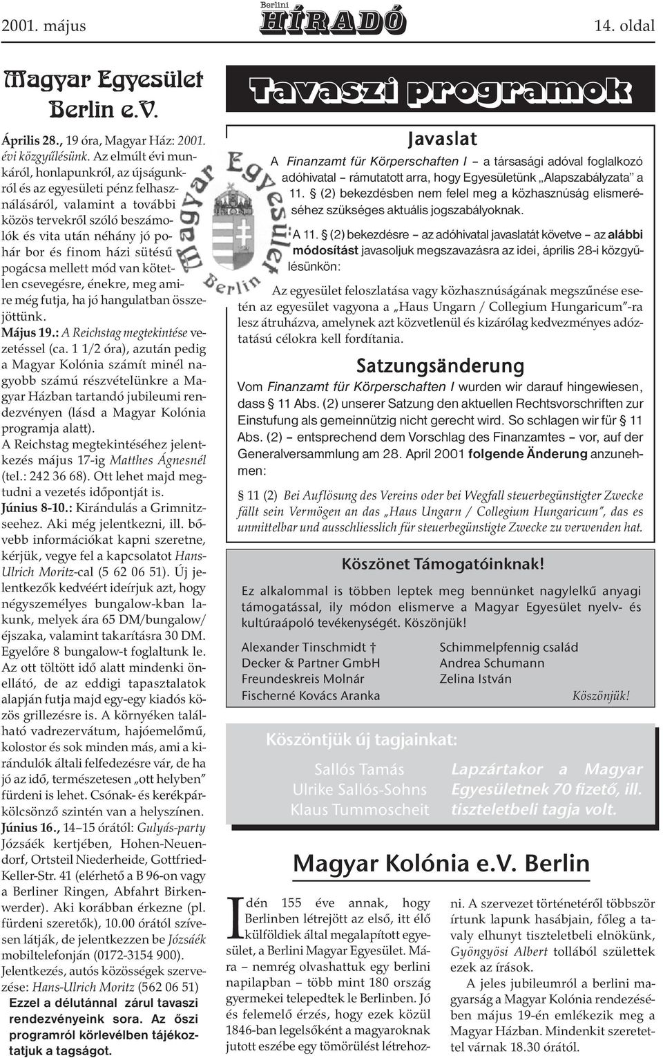 pogácsa mellett mód van kötetlen csevegésre, énekre, meg amire még futja, ha jó hangulatban összejöttünk. Május 19.: A Reichstag megtekintése vezetéssel (ca.